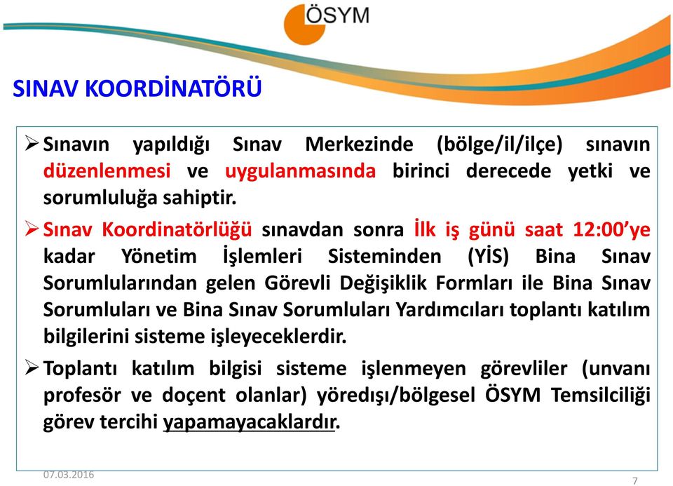 Sınav Koordinatörlüğü sınavdan sonra İlk iş günü saat 12:00 ye kadar Yönetim İşlemleri Sisteminden (YİS) Bina Sınav Sorumlularından gelen Görevli