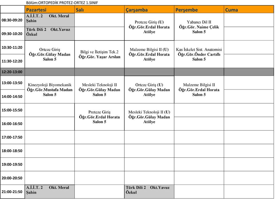 Gör.Mustafa Madan Salon 5 Mesleki Teknoloji II Öğr.Gör.Gülay Madan Salon 5 Orteze Giriş (U) Öğr.Gör.Gülay Madan Atölye Malzeme Bilgisi II Öğr.Gör.Erdal Horata Salon 5 Proteze Giriş Öğr.