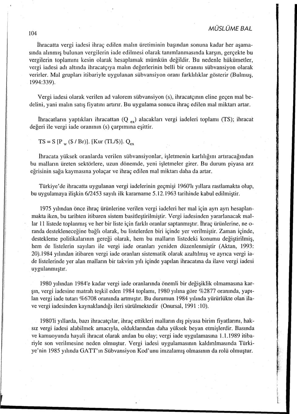 Mal grupları itibariyle uygulanan sübvansiyon oranı farklılıklar gösterir (Bulmuş, 1994:339).