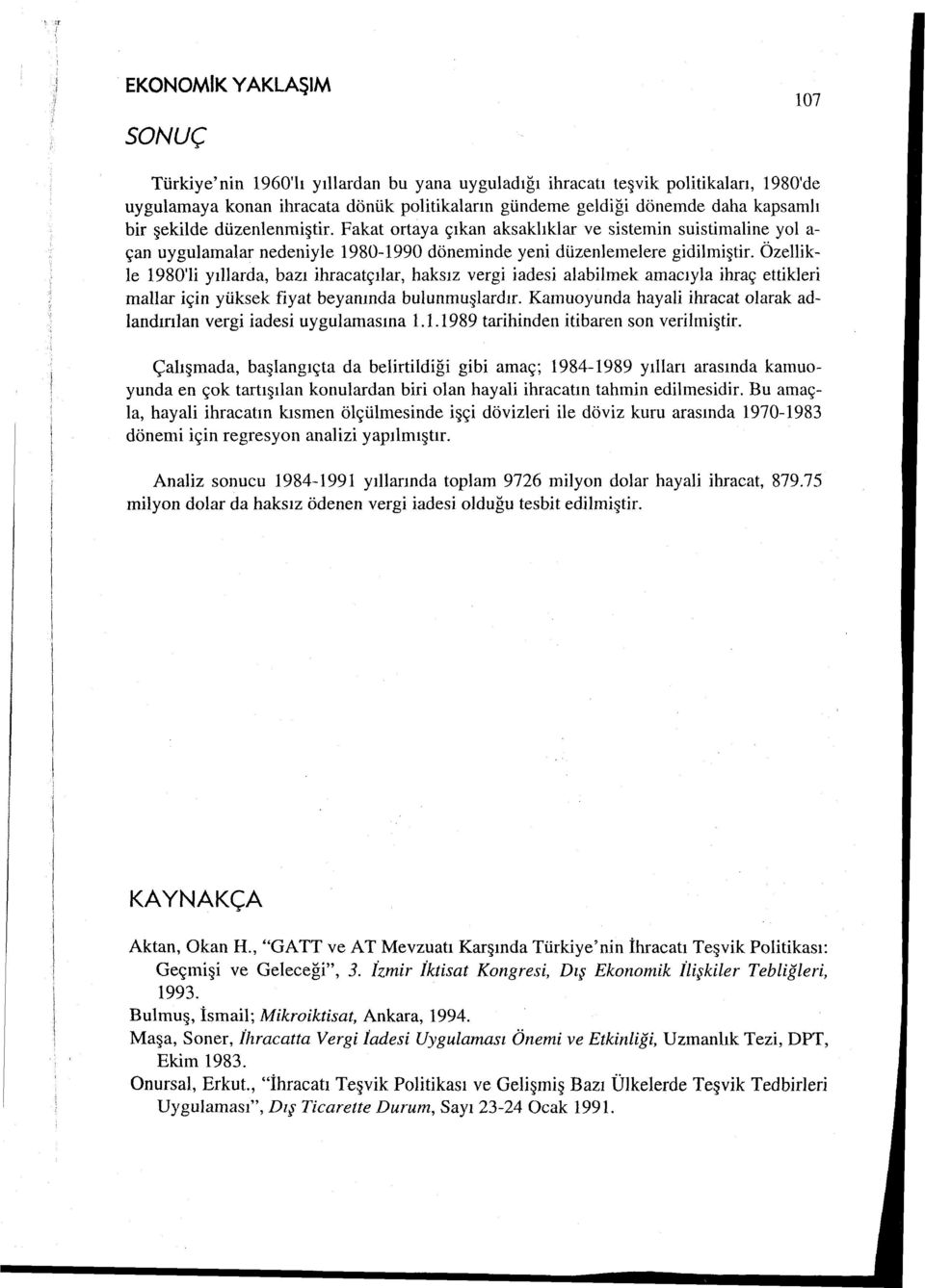 Özellikle 1980'li yıllarda, bazı ihracatçılar, haksız vergi iadesi alabilmek amacıyla ihraç ettikleri mallar için yüksek fiyat beyanında bulunmuşlardır.