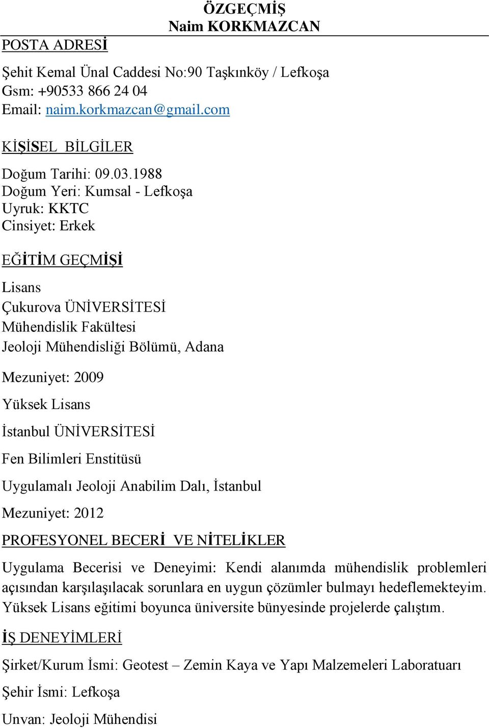 İstanbul ÜNİVERSİTESİ Fen Bilimleri Enstitüsü Uygulamalı Jeoloji Anabilim Dalı, İstanbul Mezuniyet: 2012 PROFESYONEL BECERİ VE NİTELİKLER Uygulama Becerisi ve Deneyimi: Kendi alanımda mühendislik