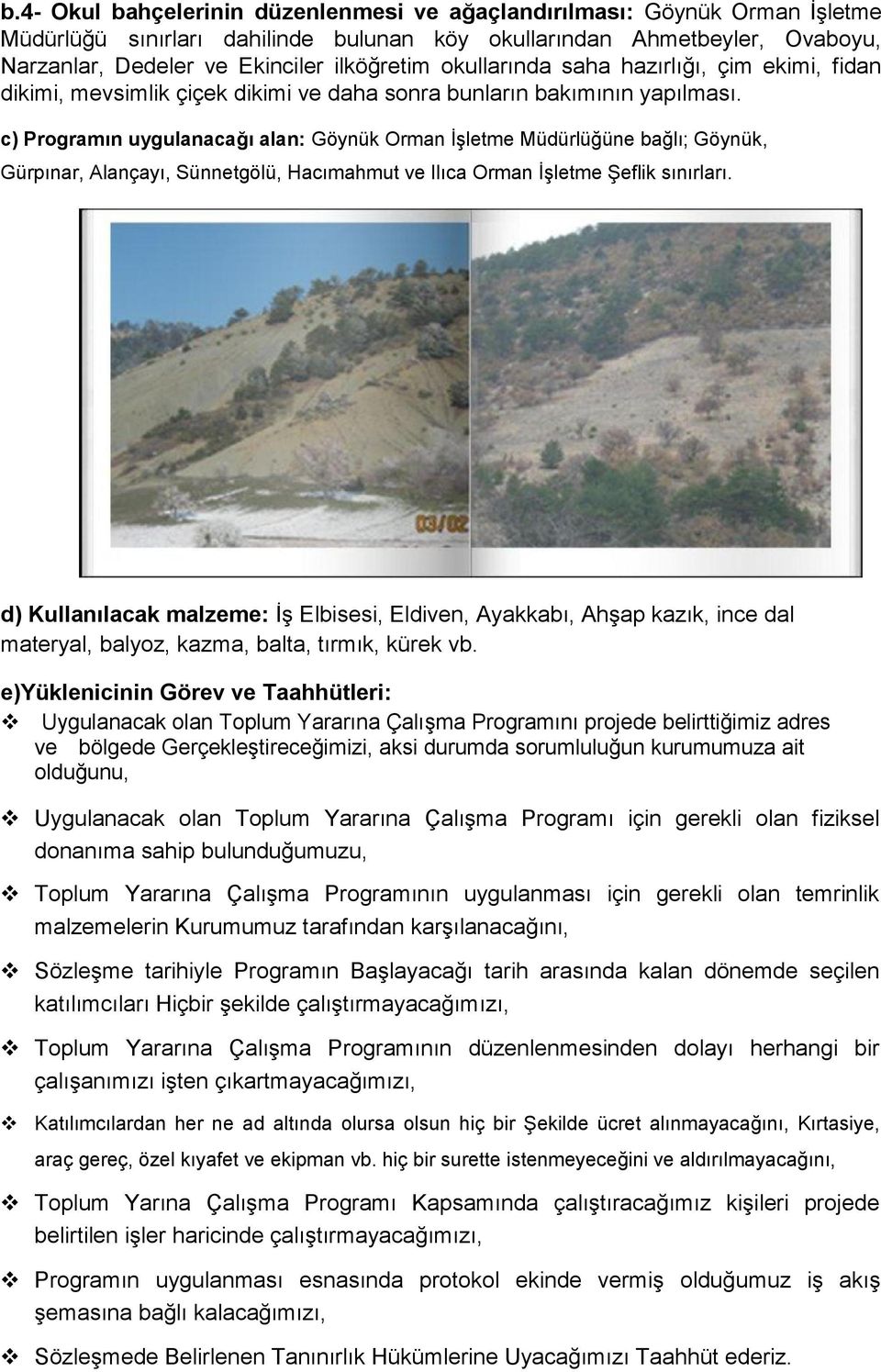 c) Programın uygulanacağı alan: Göynük Orman İşletme Müdürlüğüne bağlı; Göynük, Gürpınar, Alançayı, Sünnetgölü, Hacımahmut ve Ilıca Orman İşletme Şeflik sınırları.