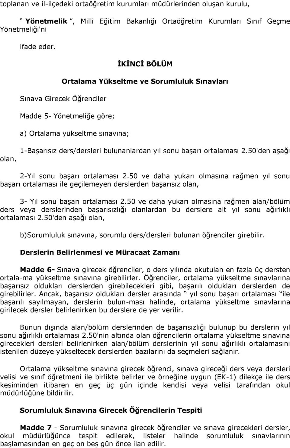 başarı ortalaması 2.50'den aşağı 2-Yıl sonu başarı ortalaması 2.50 ve daha yukarı olmasına rağmen yıl sonu başarı ortalaması ile geçilemeyen derslerden başarısız olan, 3- Yıl sonu başarı ortalaması 2.