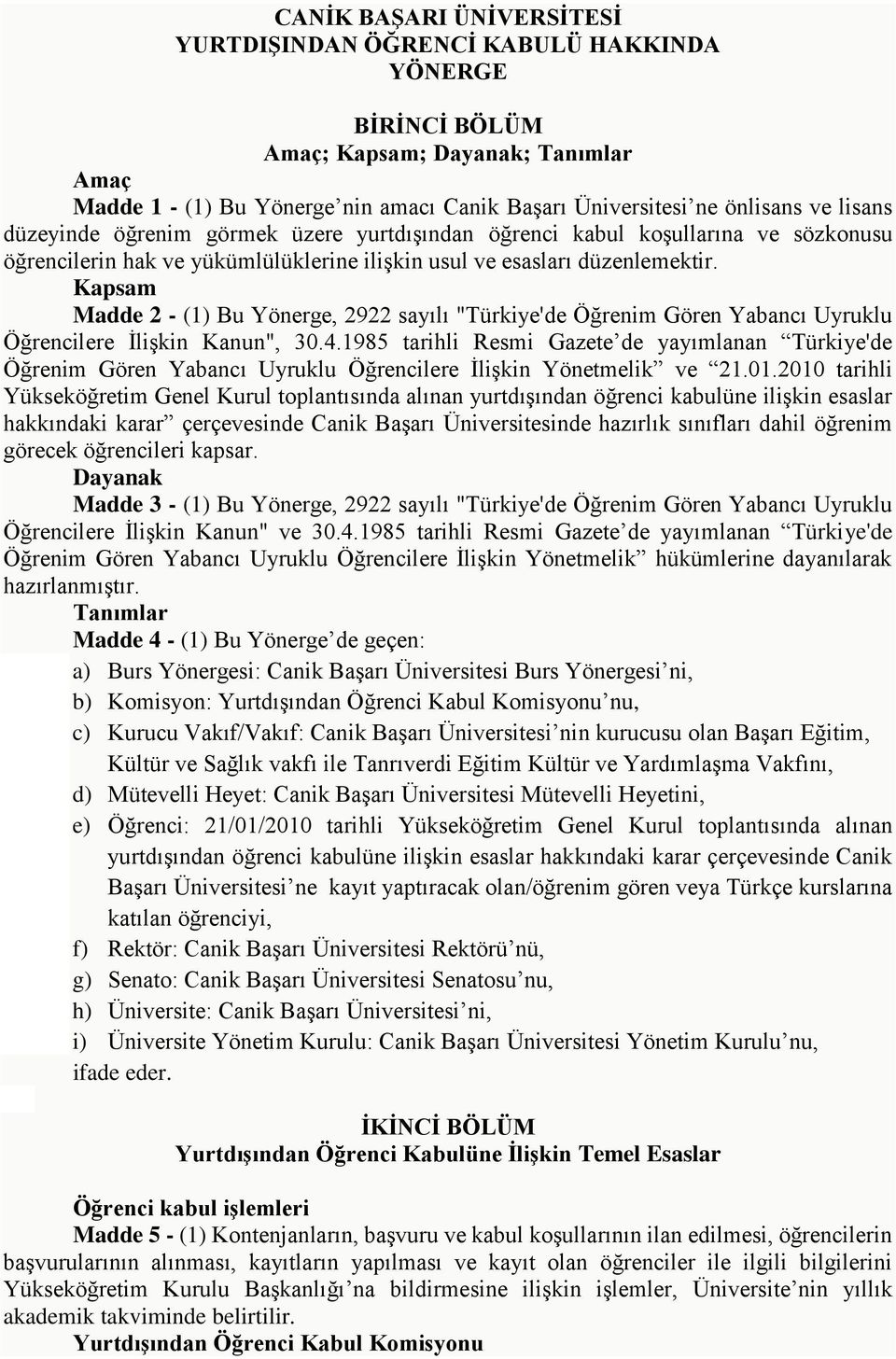 Kapsam Madde 2 - (1) Bu Yönerge, 2922 sayılı "Türkiye'de Öğrenim Gören Yabancı Uyruklu Öğrencilere İlişkin Kanun", 30.4.