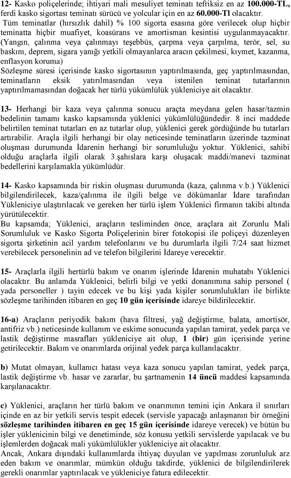 (Yangın, çalınma veya çalınmayı teşebbüs, çarpma veya çarpılma, terör, sel, su baskını, deprem, sigara yanığı yetkili olmayanlarca aracın çekilmesi, kıymet, kazanma, enflasyon koruma) Sözleşme süresi