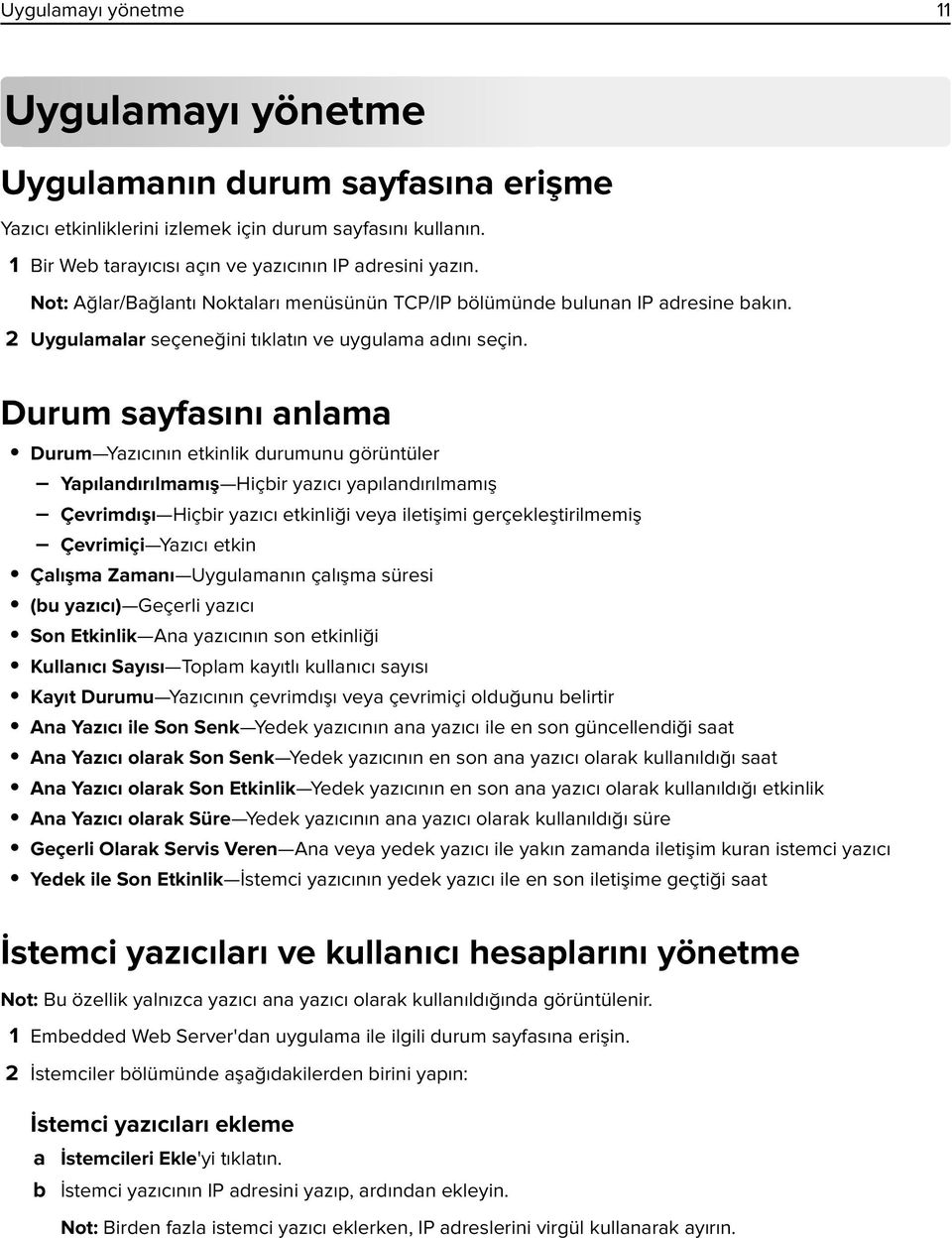 Durum sayfasını anlama Durum Yazıcının etkinlik durumunu görüntüler Yapılandırılmamış Hiçbir yazıcı yapılandırılmamış Çevrimdışı Hiçbir yazıcı etkinliği veya iletişimi gerçekleştirilmemiş Çevrimiçi