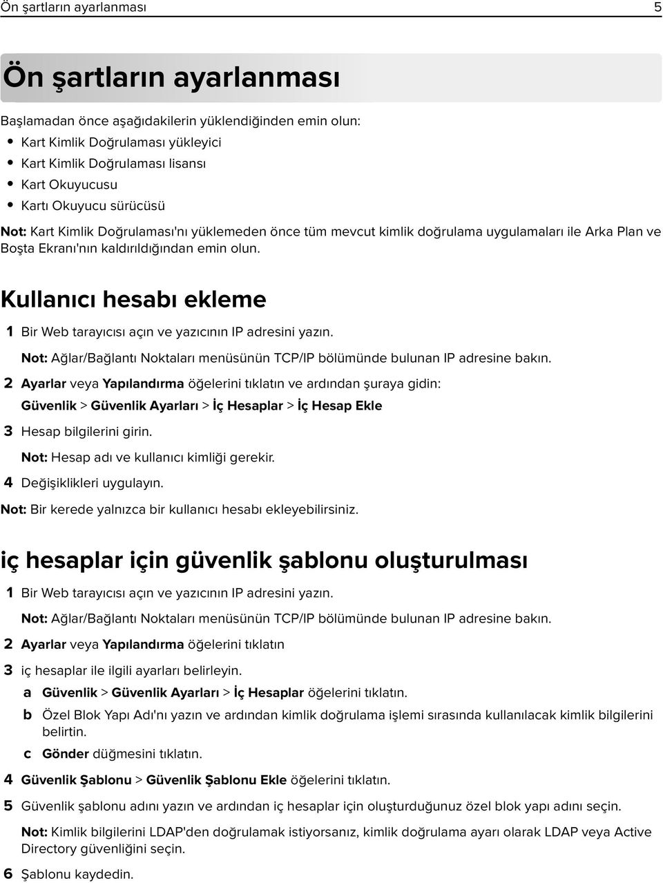 Kullanıcı hesabı ekleme 1 Bir Web tarayıcısı açın ve yazıcının IP adresini yazın. Not: Ağlar/Bağlantı Noktaları menüsünün TCP/IP bölümünde bulunan IP adresine bakın.