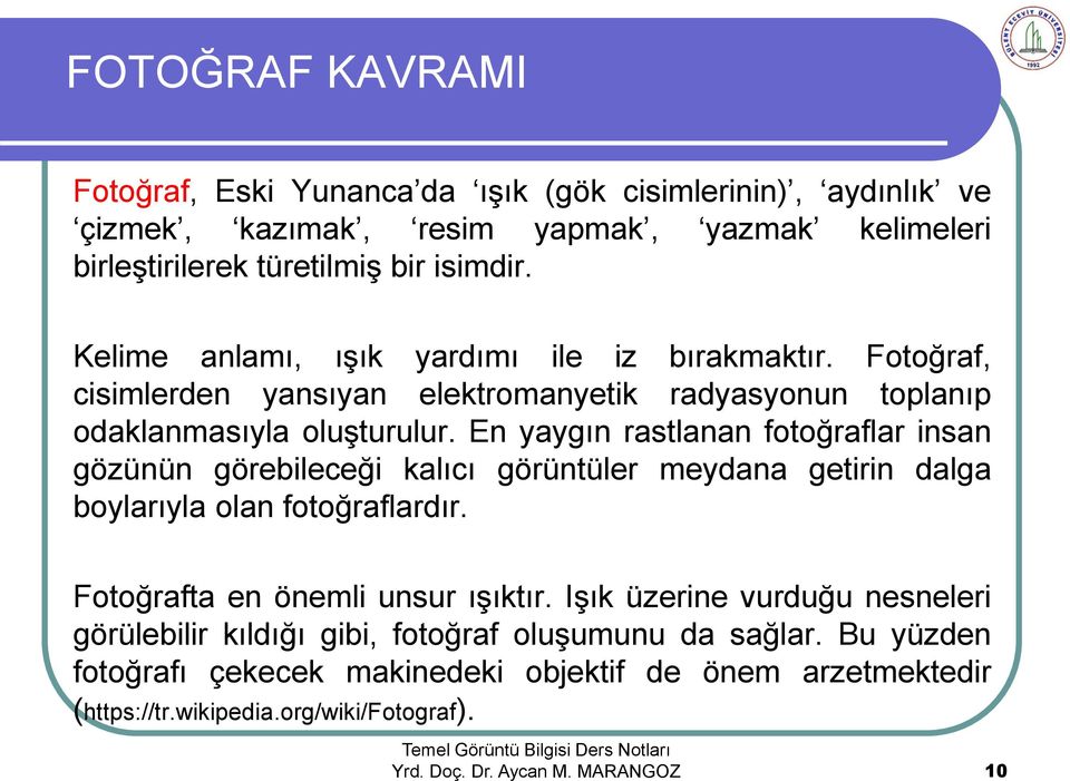 En yaygın rastlanan fotoğraflar insan gözünün görebileceği kalıcı görüntüler meydana getirin dalga boylarıyla olan fotoğraflardır. Fotoğrafta en önemli unsur ışıktır.