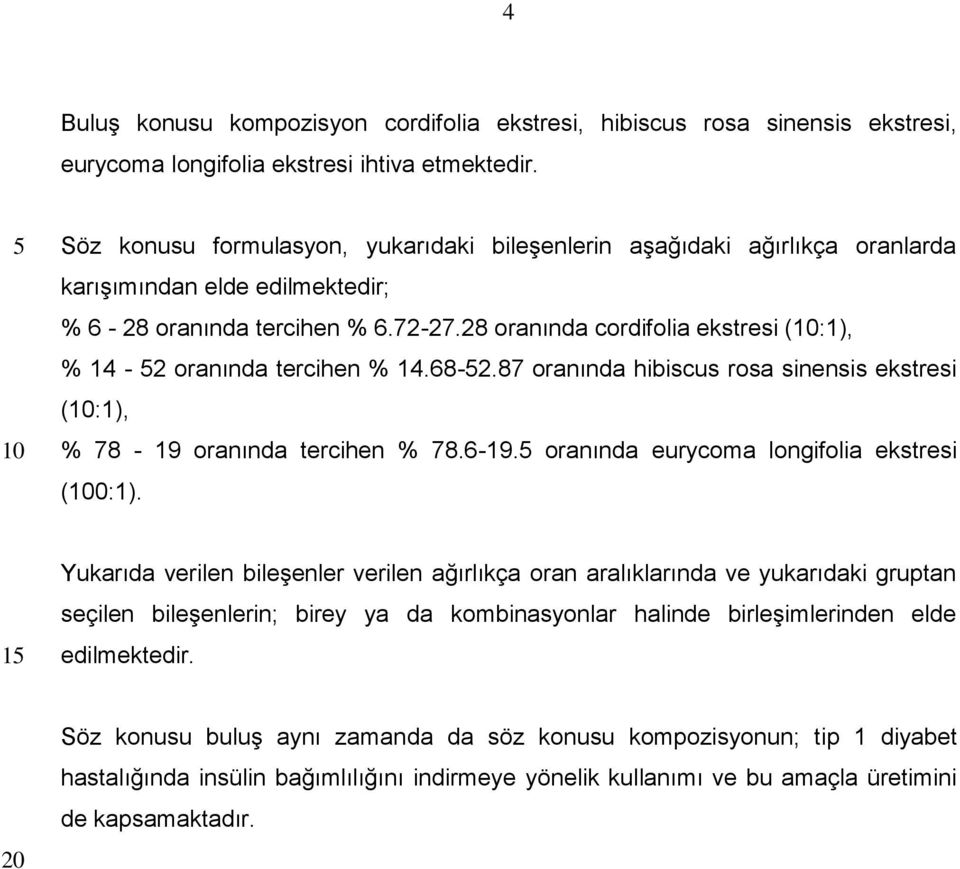 28 oranında cordifolia ekstresi (:1), % 14-2 oranında tercihen % 14.68-2.87 oranında hibiscus rosa sinensis ekstresi (:1), % 78-19 oranında tercihen % 78.6-19.