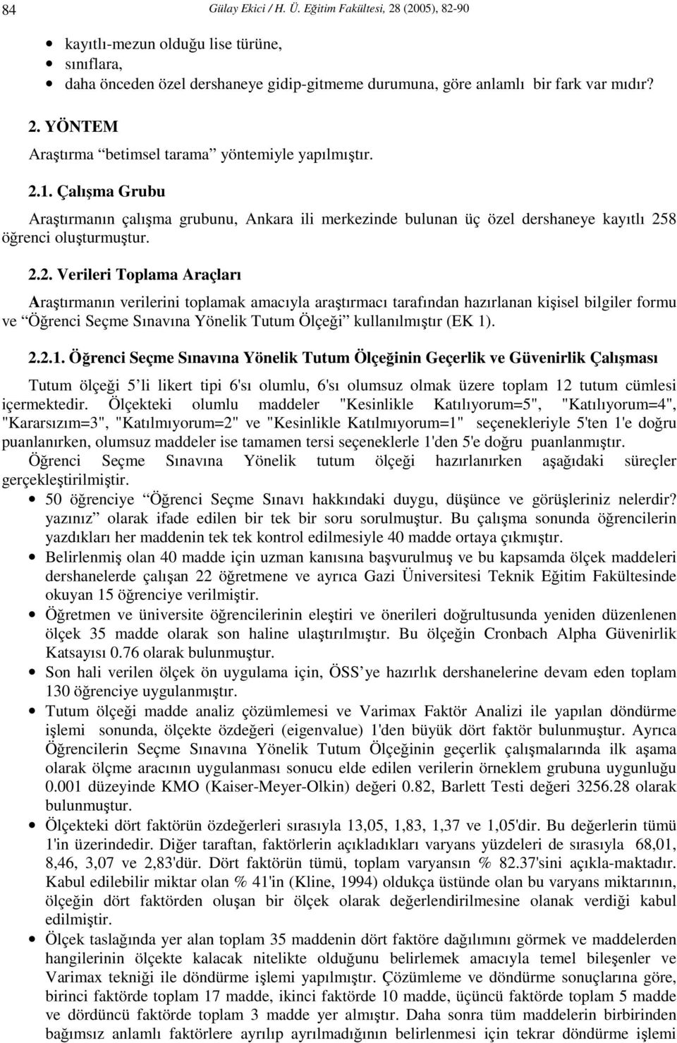 2.2.1. Öğrenci Seçme Sınavına Yönelik Tutum Ölçeğinin Geçerlik ve Güvenirlik Çalışması Tutum ölçeği 5 li likert tipi 6'sı olumlu, 6'sı olumsuz olmak üzere toplam 12 tutum cümlesi içermektedir.