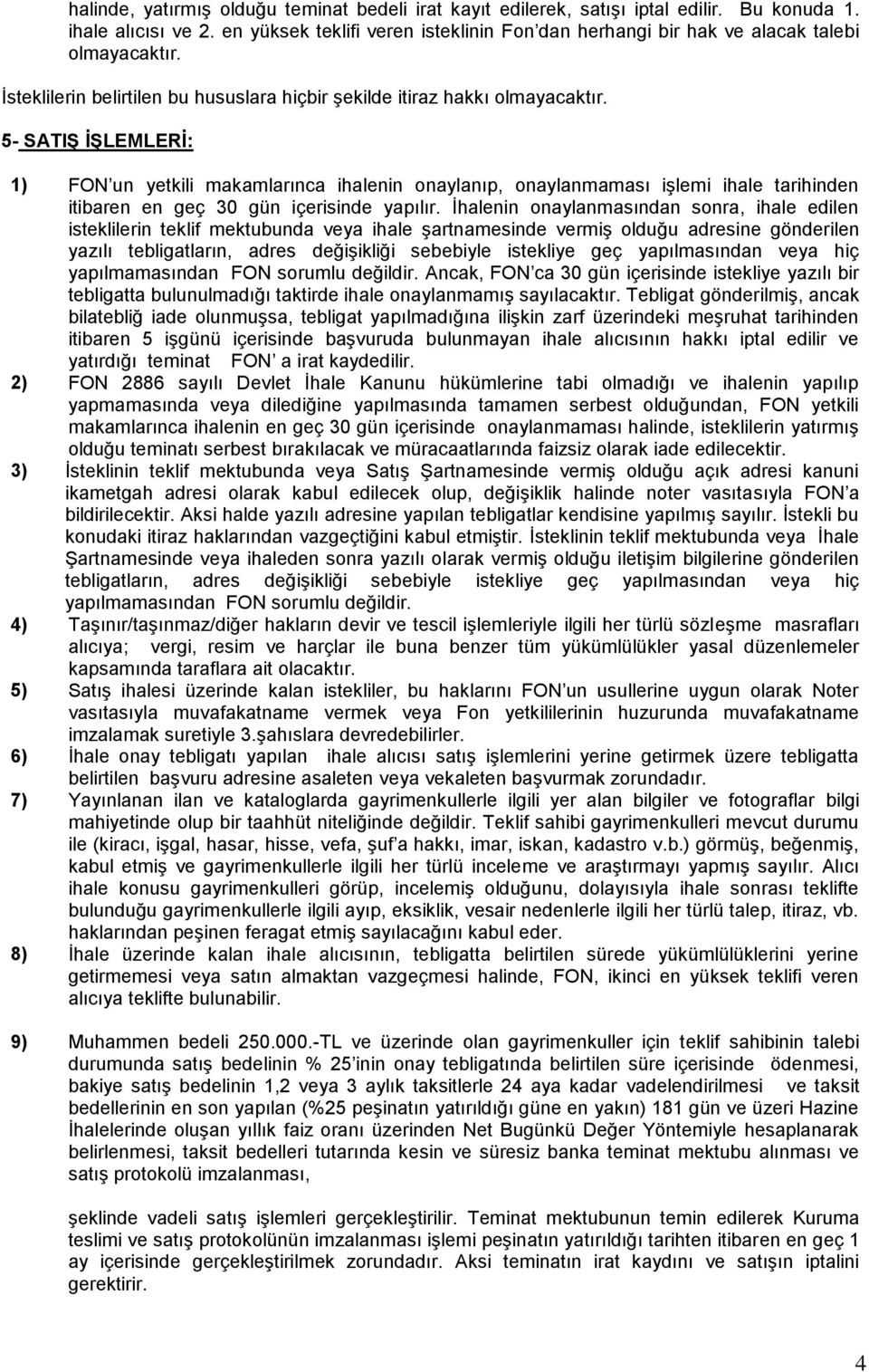 5- SATIŞ İŞLEMLERİ: 1) FON un yetkili makamlarınca ihalenin onaylanıp, onaylanmaması işlemi ihale tarihinden itibaren en geç 30 gün içerisinde yapılır.