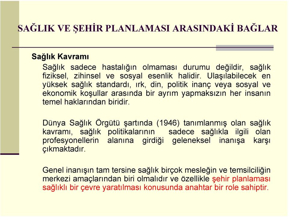 Dünya Sağlık Örgütü şartında (1946) tanımlanmış olan sağlık kavramı, sağlık politikalarının sadece sağlıkla ilgili olan profesyonellerin alanına girdiği geleneksel inanışa karşı