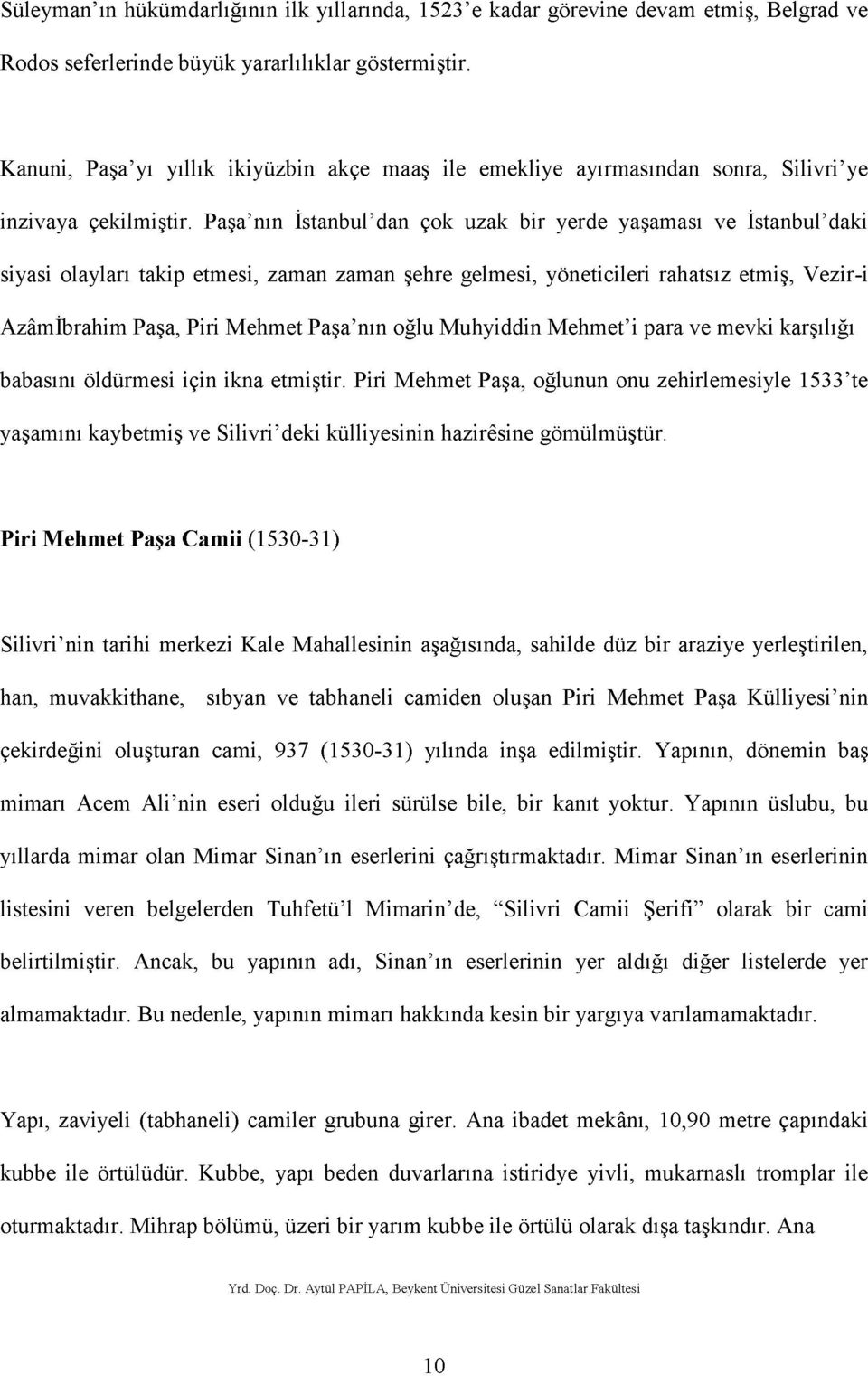 Paşa'nın İstanbul'dan çok uzak bir yerde yaşaması ve İstanbul'daki siyasi olayları takip etmesi, zaman zaman şehre gelmesi, yöneticileri rahatsız etmiş, Vezir-i Azâmİbrahim Paşa, Piri Mehmet Paşa'nın