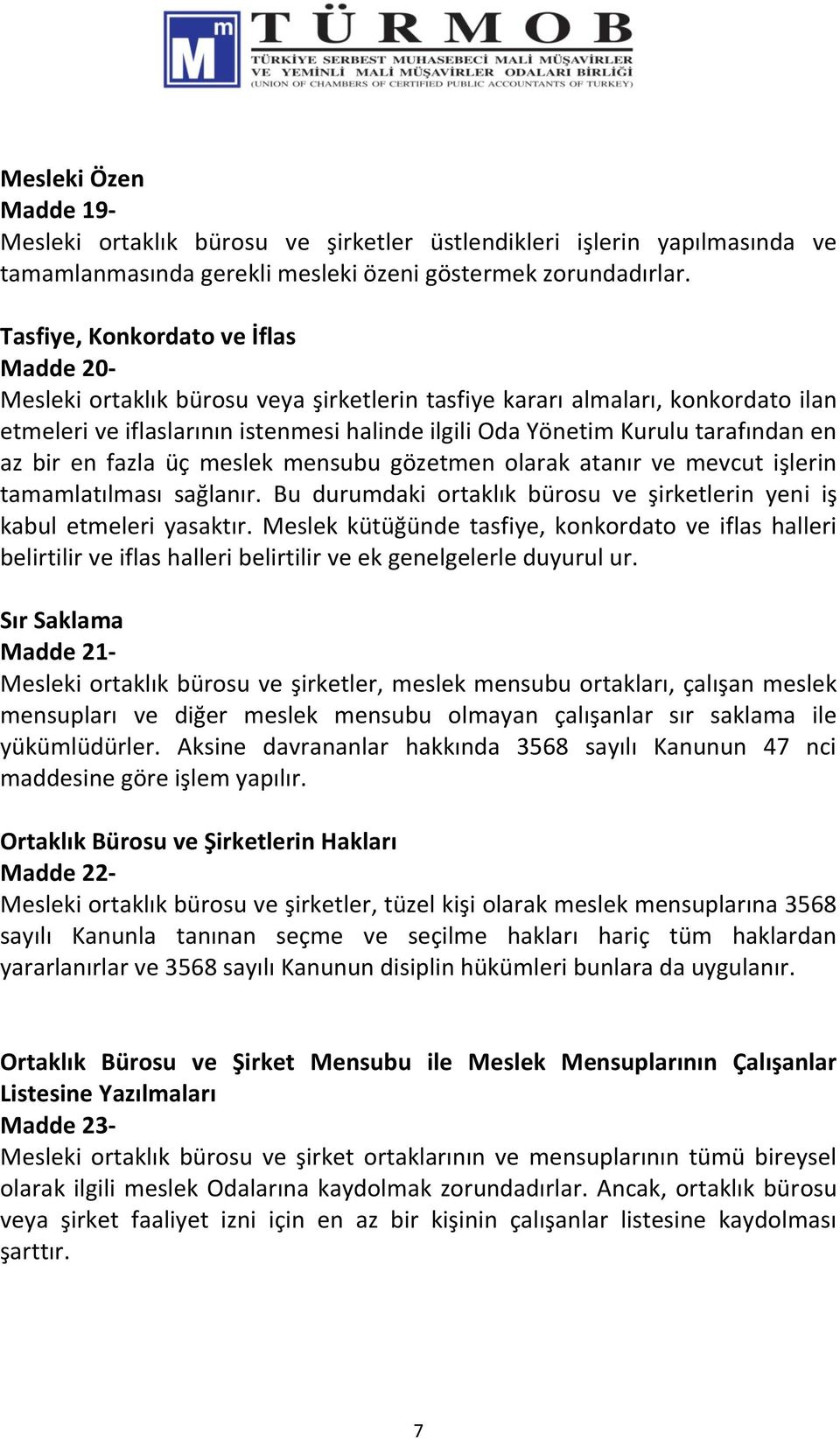 tarafından en az bir en fazla üç meslek mensubu gözetmen olarak atanır ve mevcut işlerin tamamlatılması sağlanır. Bu durumdaki ortaklık bürosu ve şirketlerin yeni iş kabul etmeleri yasaktır.