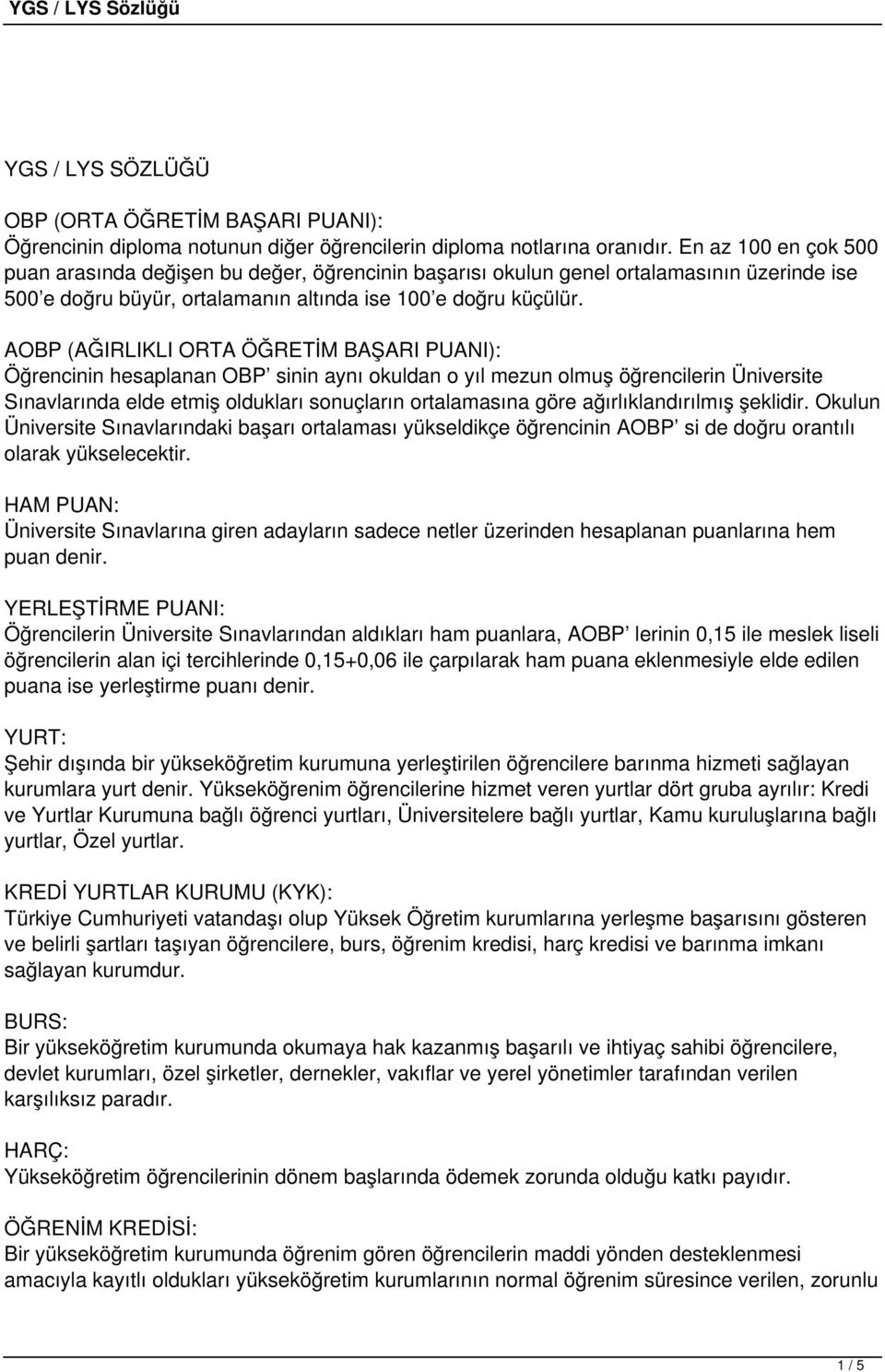 AOBP (AĞIRLIKLI ORTA ÖĞRETİM BAŞARI PUANI): Öğrencinin hesaplanan OBP sinin aynı okuldan o yıl mezun olmuş öğrencilerin Üniversite Sınavlarında elde etmiş oldukları sonuçların ortalamasına göre