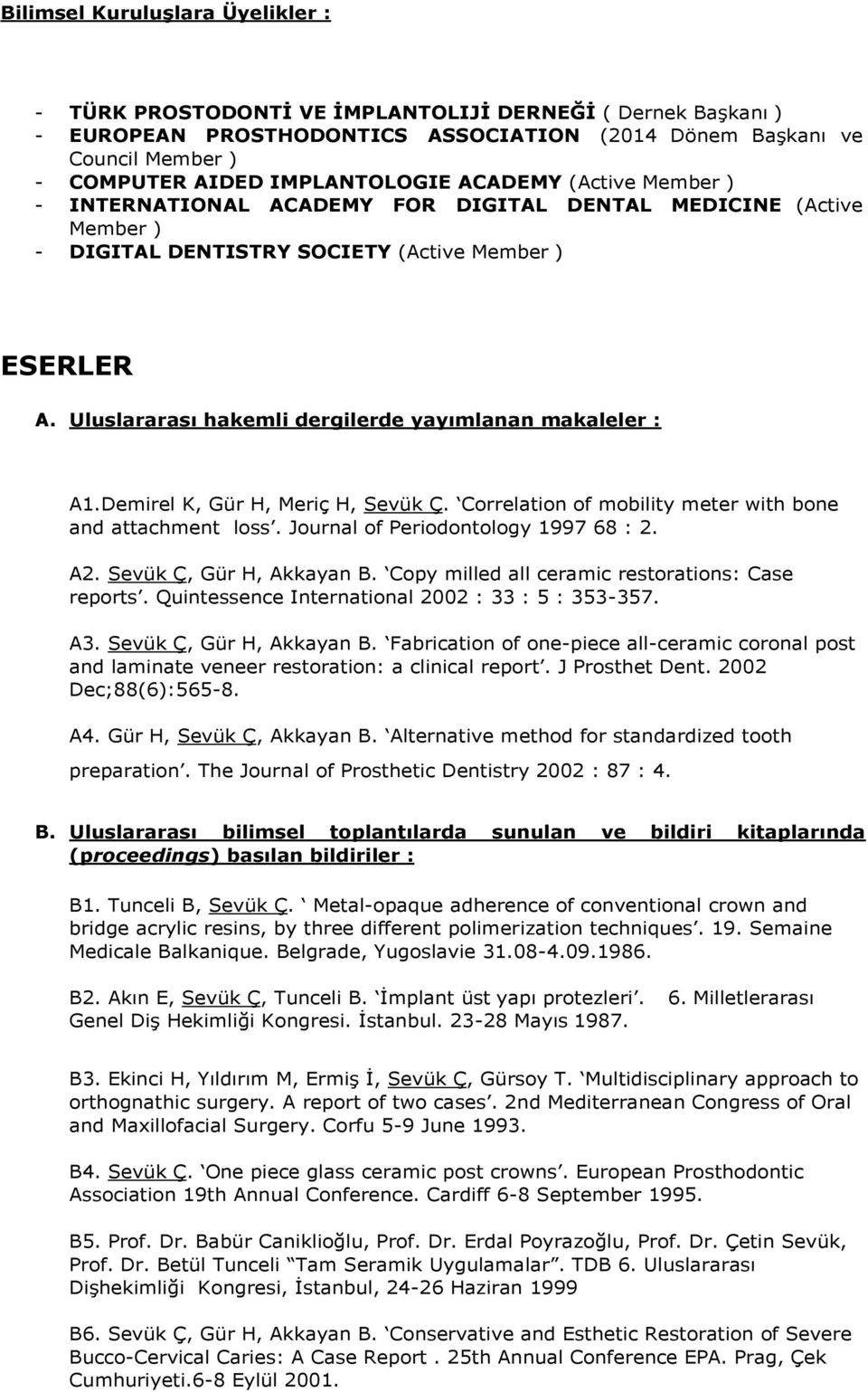 Uluslararası hakemli dergilerde yayımlanan makaleler : A1.Demirel K, Gür H, Meriç H, Sevük Ç. Correlation of mobility meter with bone and attachment loss. Journal of Periodontology 1997 68 : 2. A2.