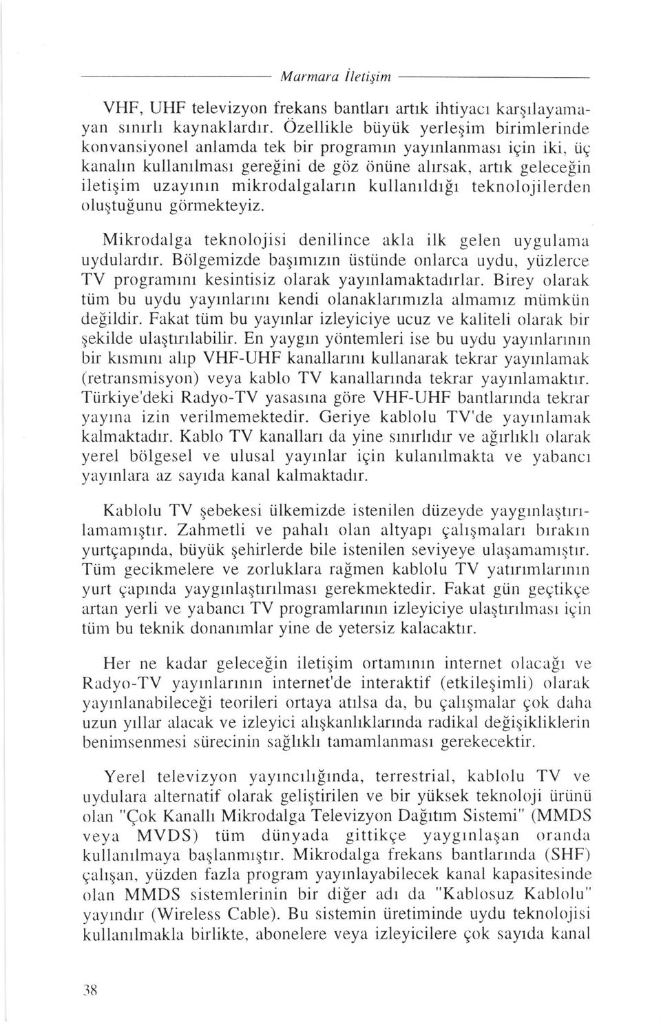 tig kanahn kullanrlmasr gerelini de gciz oniine alrsak, artrk gelecefin iletiqim uzayrnln mikrodalgalarrn kullanrldr!r teknolojilerden olugtuiunu gdrmekteyiz.