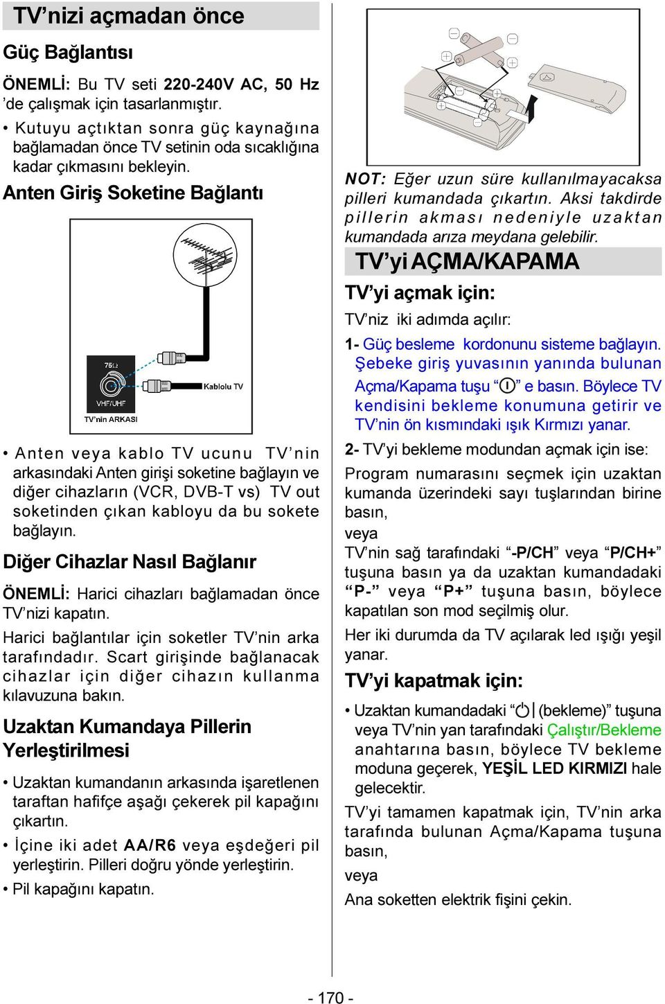 Anten Giriþ Soketine Baðlantý Anten veya kablo TV ucunu TV nin arkasýndaki Anten giriþi soketine baðlayýn ve diðer cihazlarýn (VCR, DVB-T vs) TV out soketinden çýkan kabloyu da bu sokete baðlayýn.