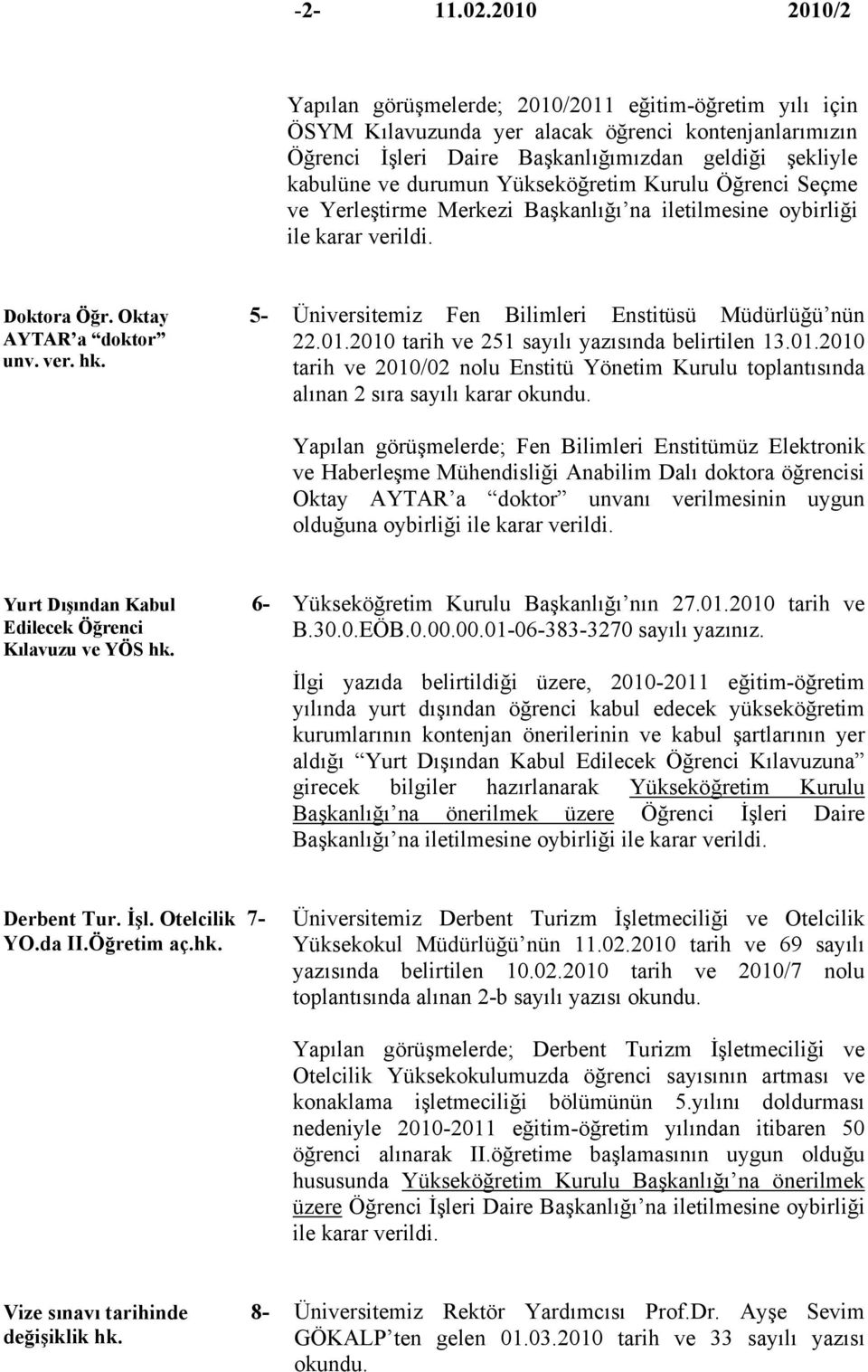 Yükseköğretim Kurulu Öğrenci Seçme ve Yerleştirme Merkezi Başkanlığı na iletilmesine oybirliği ile karar verildi. Doktora Öğr. Oktay 5- AYTAR a doktor unv. ver. hk.