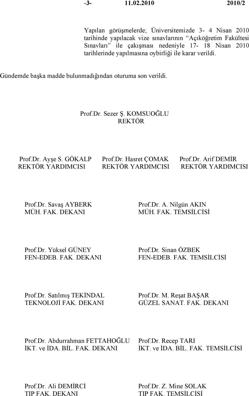 yapılmasına oybirliği ile karar verildi. Gündemde başka madde bulunmadığından oturuma son verildi. Prof.Dr. Sezer Ş. KOMSUOĞLU REKTÖR Prof.Dr. Ayşe S. GÖKALP Prof.Dr. Hasret ÇOMAK Prof.Dr. Arif DEMİR REKTÖR YARDIMCISI REKTÖR YARDIMCISI REKTÖR YARDIMCISI Prof.