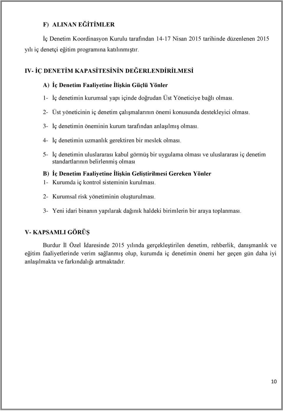 2- Üst yöneticinin iç denetim çalışmalarının önemi konusunda destekleyici olması. 3- İç denetimin öneminin kurum tarafından anlaşılmış olması. 4- İç denetimin uzmanlık gerektiren bir meslek olması.