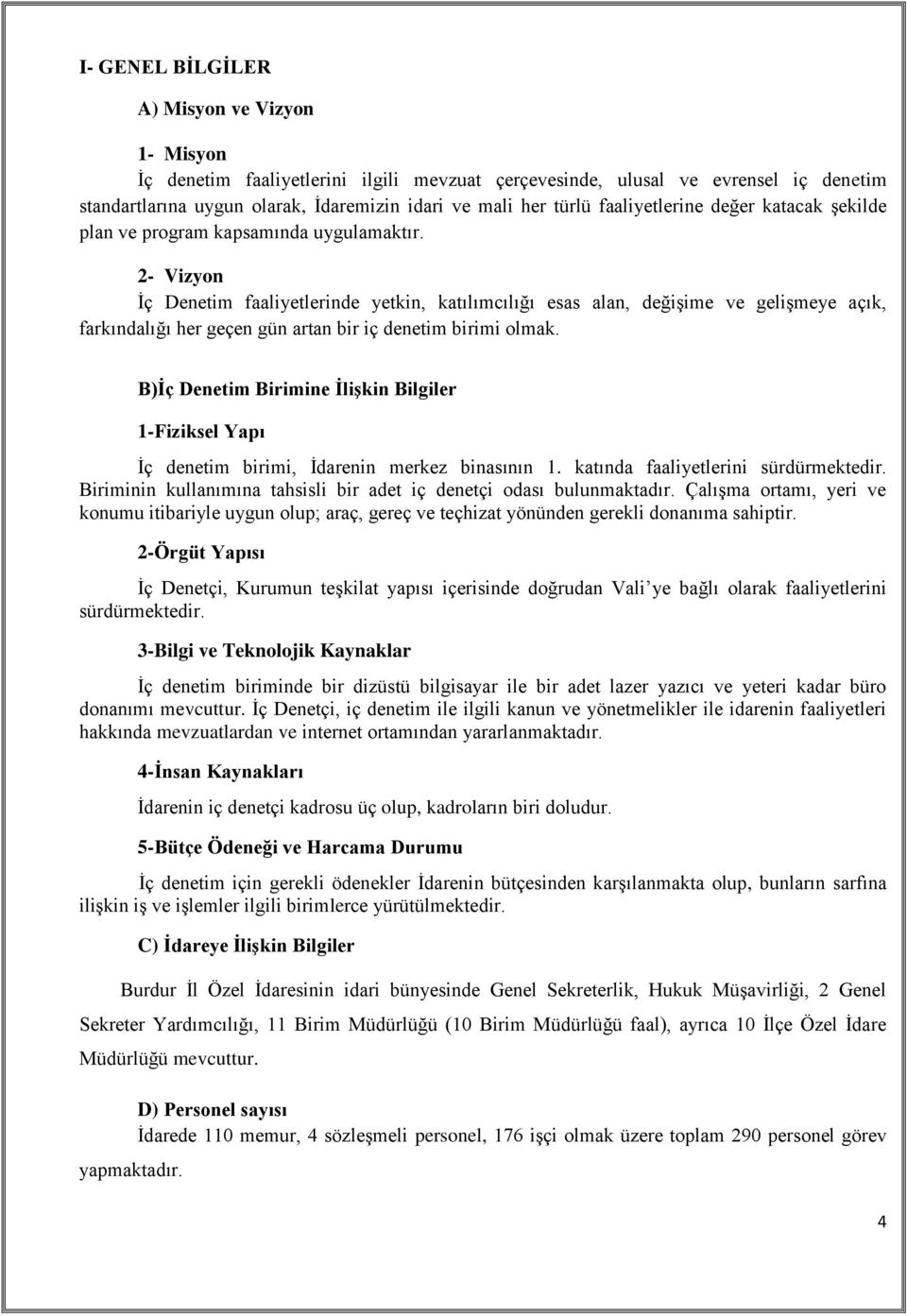 2- Vizyon İç Denetim faaliyetlerinde yetkin, katılımcılığı esas alan, değişime ve gelişmeye açık, farkındalığı her geçen gün artan bir iç denetim birimi olmak.