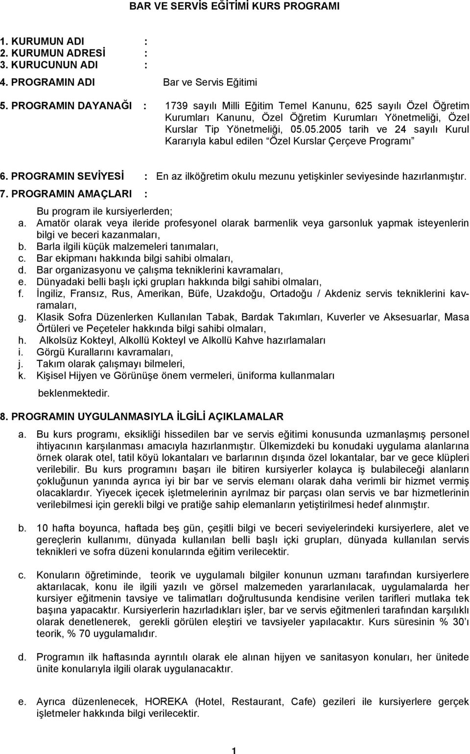 05.2005 tarih ve 24 sayılı Kurul Kararıyla kabul edilen Özel Kurslar Çerçeve Programı 6. PROGRAMIN SEVİYESİ : En az ilköğretim okulu mezunu yetişkinler seviyesinde hazırlanmıştır. 7.