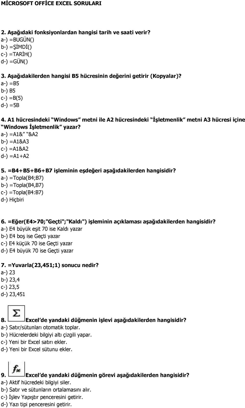 A1 hücresindeki Windows metni ile A2 hücresindeki İşletmenlik metni A3 hücresi içine Windows İşletmenlik yazar? a-) =A1& &A2 b-) =A1&A3 c-) =A1&A2 d-) =A1+A2 5.