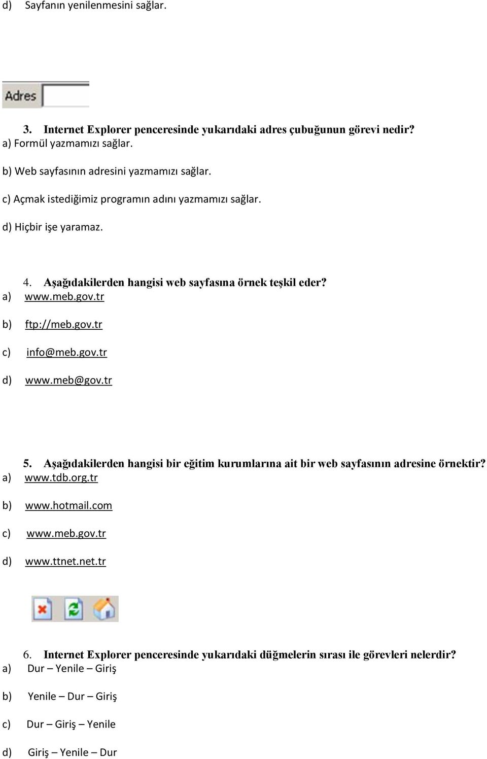 gov.tr d) www.meb@gov.tr 5. Aşağıdakilerden hangisi bir eğitim kurumlarına ait bir web sayfasının adresine örnektir? a) www.tdb.org.tr b) www.hotmail.com c) www.meb.gov.tr d) www.ttnet.