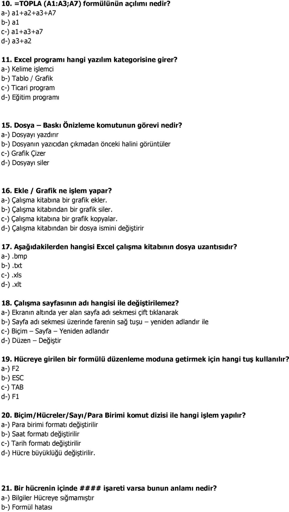 a-) Dosyayı yazdırır b-) Dosyanın yazıcıdan çıkmadan önceki halini görüntüler c-) Grafik Çizer d-) Dosyayı siler 16. Ekle / Grafik ne işlem yapar? a-) Çalışma kitabına bir grafik ekler.