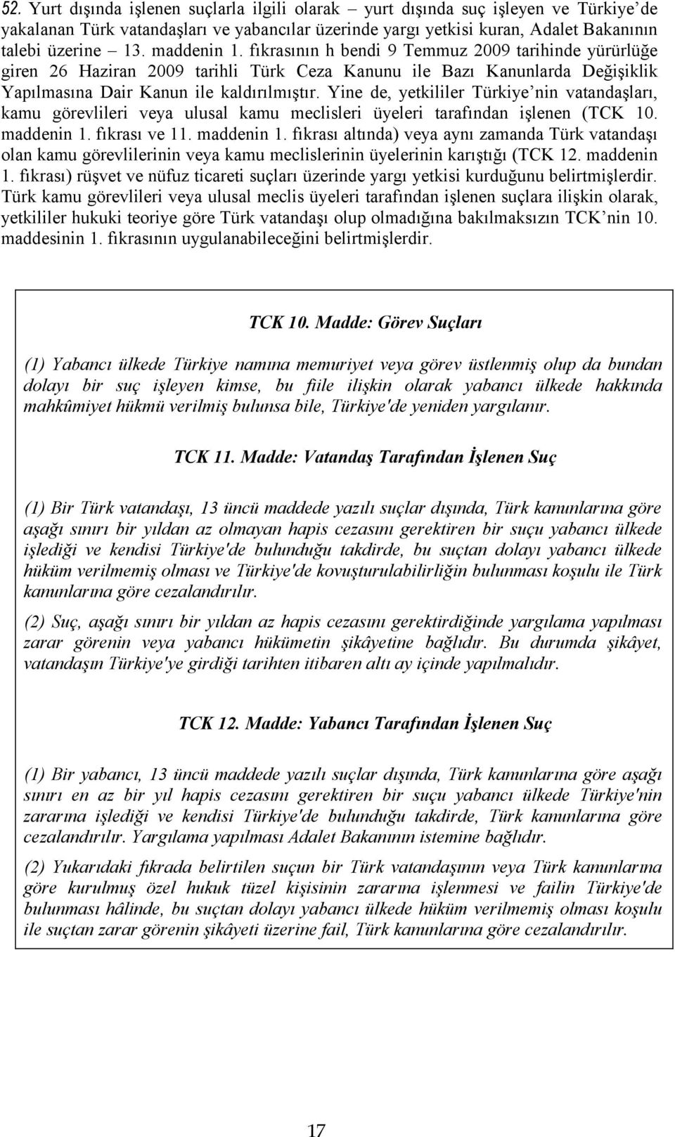Yine de, yetkililer Türkiye nin vatandaşları, kamu görevlileri veya ulusal kamu meclisleri üyeleri tarafından işlenen (TCK 10. maddenin 1.