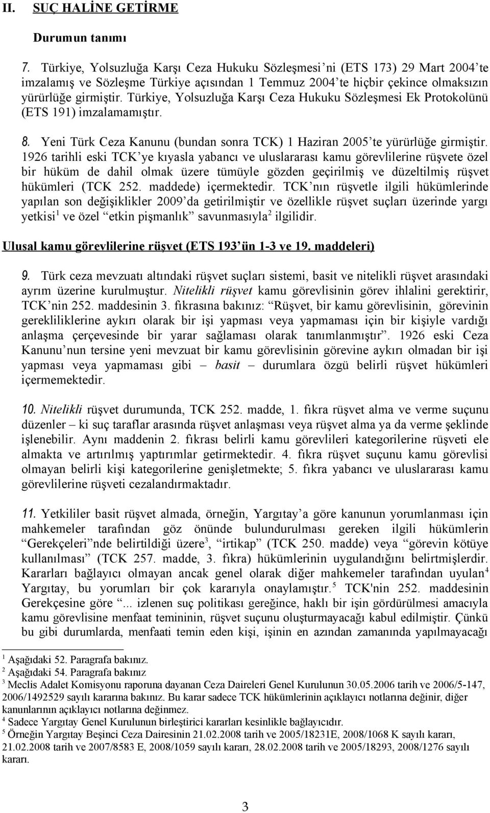 Türkiye, Yolsuzluğa Karşı Ceza Hukuku Sözleşmesi Ek Protokolünü (ETS 191) imzalamamıştır. 8. Yeni Türk Ceza Kanunu (bundan sonra TCK) 1 Haziran 2005 te yürürlüğe girmiştir.
