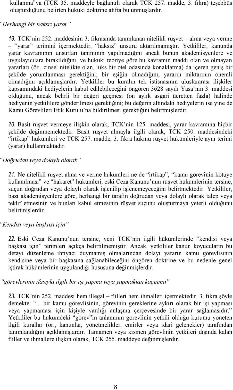 Yetkililer, kanunda yarar kavramının unsurları tanımının yapılmadığını ancak bunun akademisyenlere ve uygulayıcılara bırakıldığını, ve hukuki teoriye göre bu kavramın maddi olan ve olmayan yararları