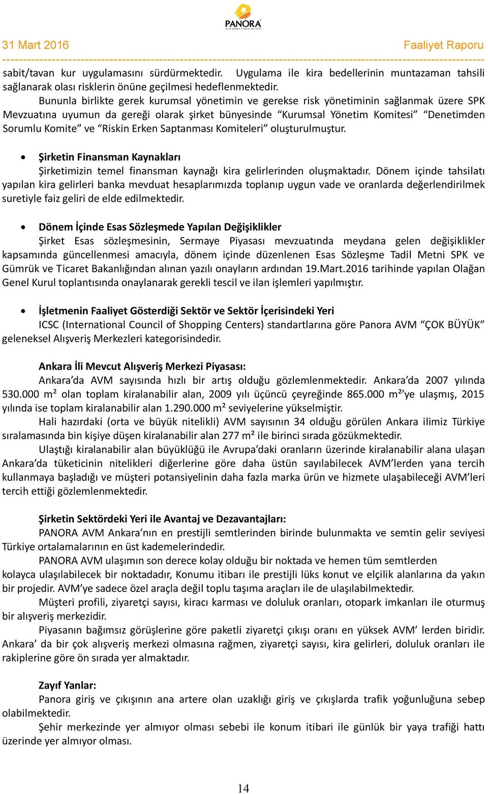 Riskin Erken Saptanması Komiteleri oluşturulmuştur. Şirketin Finansman Kaynakları Şirketimizin temel finansman kaynağı kira gelirlerinden oluşmaktadır.