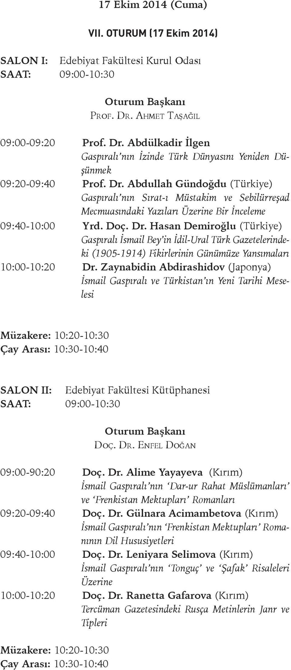 Doç. Dr. Hasan Demiroğlu (Türkiye) Gaspıralı İsmail Bey in İdil-Ural Türk Gazetelerindeki (1905-1914) Fikirlerinin Günümüze Yansımaları 10:00-10:20 Dr.