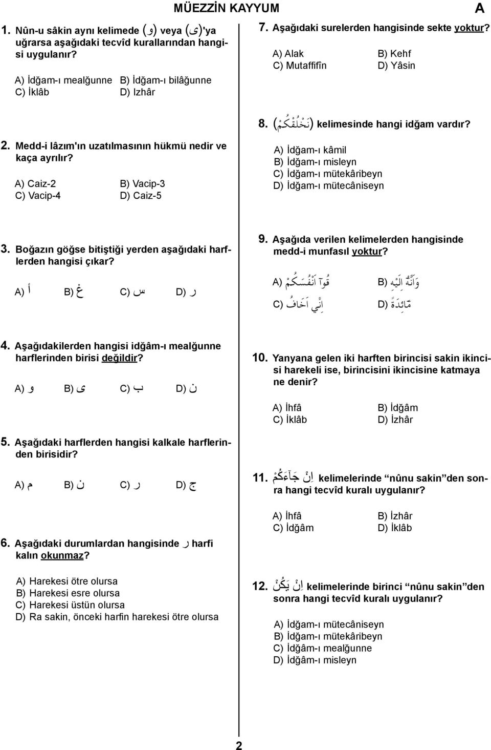 ) Caiz-2 B) Vacip-3 C) Vacip-4 D) Caiz-5 ) İdğam-ı kâmil B) İdğam-ı misleyn C) İdğam-ı mütekâribeyn D) İdğam-ı mütecâniseyn 3. Boğazın göğse bitiştiği yerden aşağıdaki harflerden hangisi çıkar?