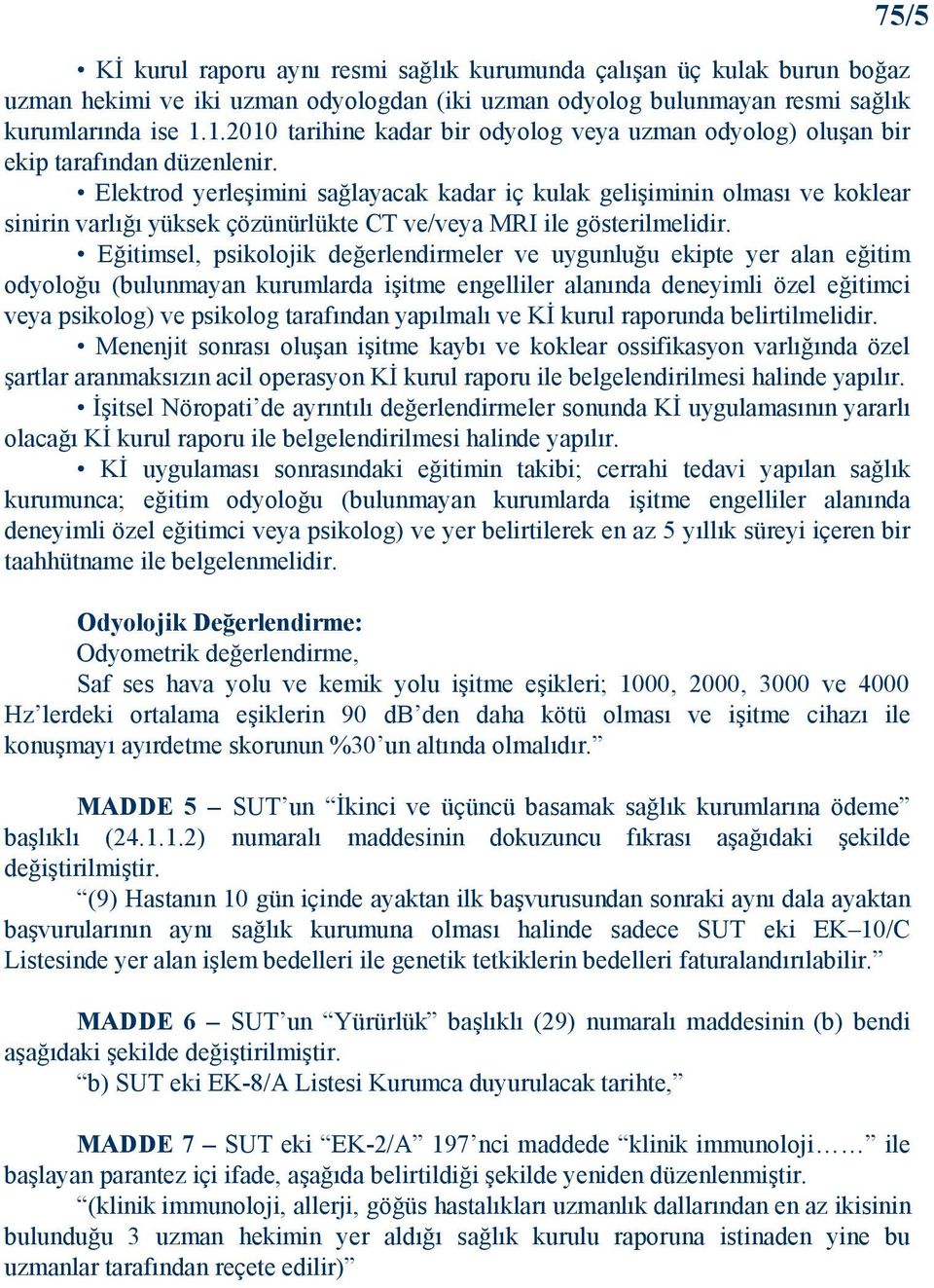 Elektrod yerleşimini sağlayacak kadar iç kulak gelişiminin olması ve koklear sinirin varlığı yüksek çözünürlükte CT ve/veya MRI ile gösterilmelidir.