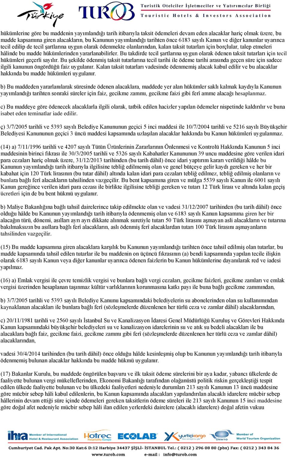 yararlanabilirler. Bu takdirde tecil şartlarına uygun olarak ödenen taksit tutarları için tecil hükümleri geçerli sayılır.