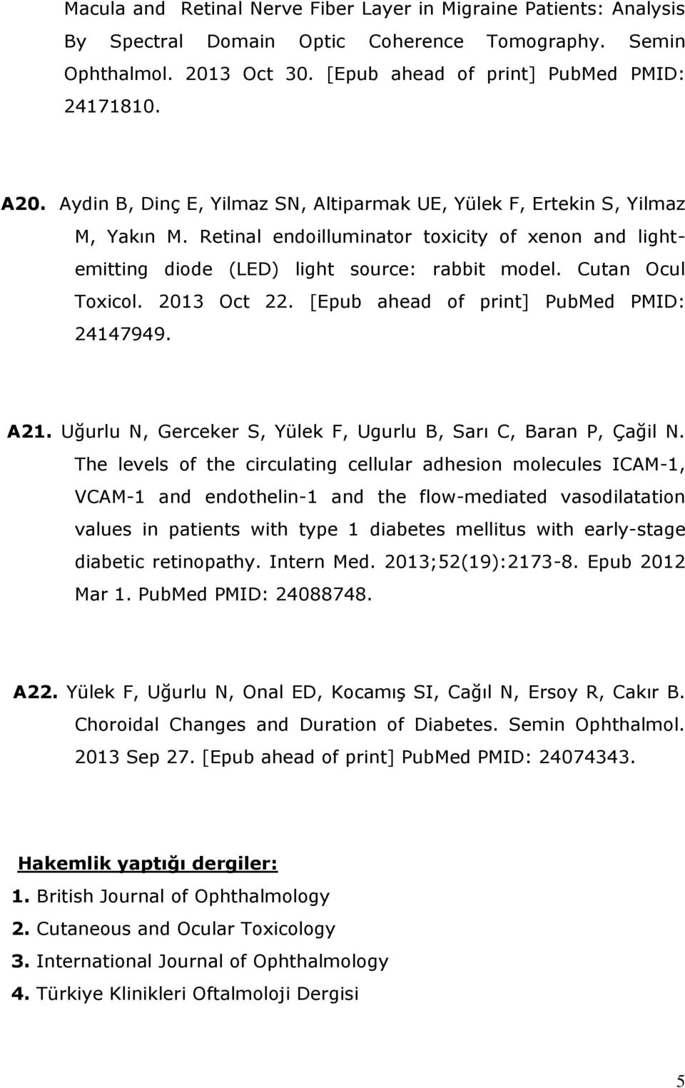 Cutan Ocul Toxicol. 2013 Oct 22. [Epub ahead of print] PubMed PMID: 24147949. A21. Uğurlu N, Gerceker S, Yülek F, Ugurlu B, Sarı C, Baran P, Çağil N.
