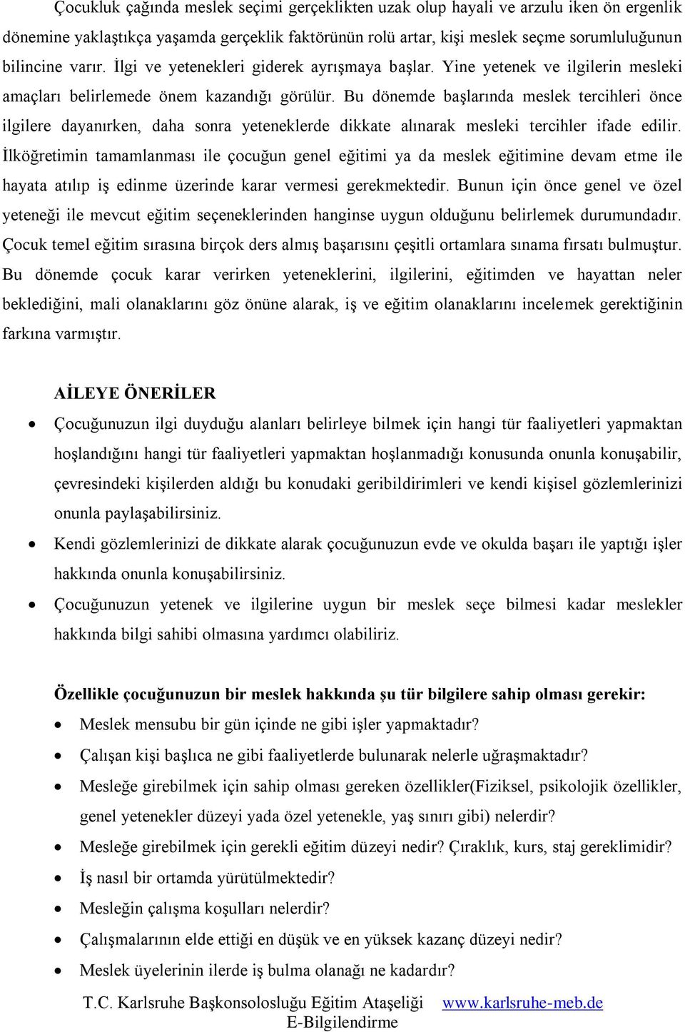 Bu dönemde başlarında meslek tercihleri önce ilgilere dayanırken, daha sonra yeteneklerde dikkate alınarak mesleki tercihler ifade edilir.