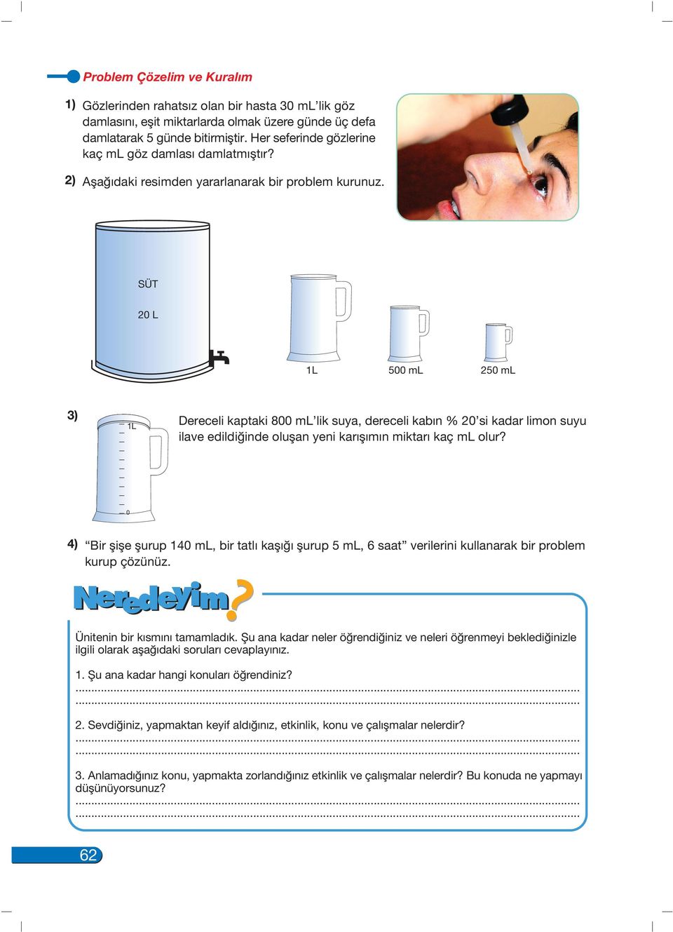 SÜT 0 L L 00 ml 0 ml ) L Dereceli kaptaki 00 ml lik suya, dereceli kabın % 0 si kadar limon suyu ilave edildi inde oluflan yeni karıflımın miktarı kaç ml olur?