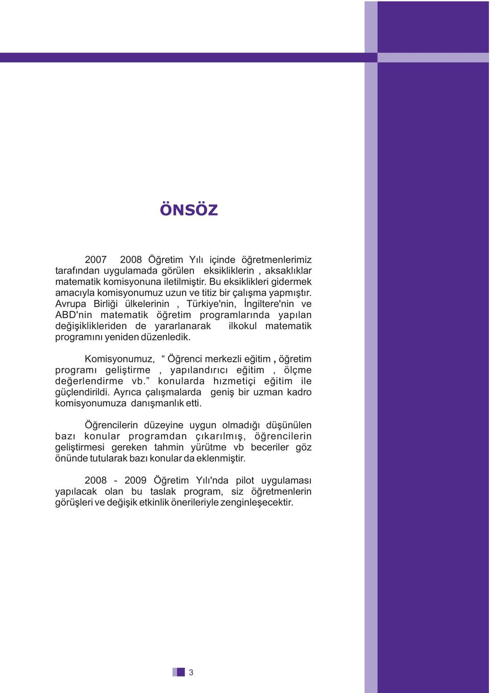 Avrupa Birliði ülkelerinin, Türkiye'nin, Ýngiltere'nin ve ABD'nin matematik öðretim programlarýnda yapýlan deðiþiklikleriden de yararlanarak ilkokul matematik programýný yeniden düzenledik.