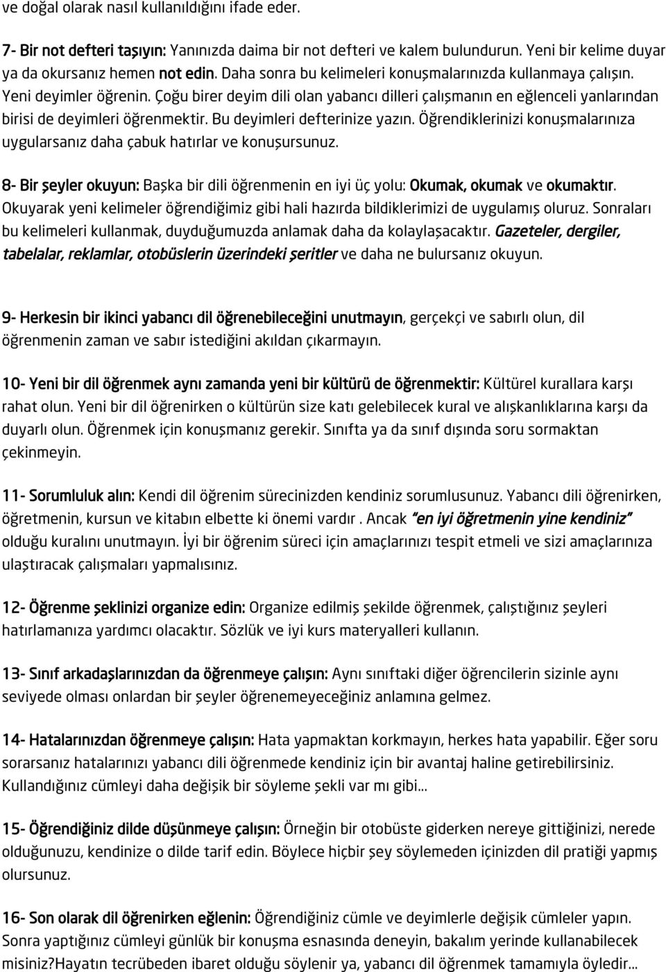 Bu deyimleri defterinize yazın. Öğrendiklerinizi konuşmalarınıza uygularsanız daha çabuk hatırlar ve konuşursunuz.