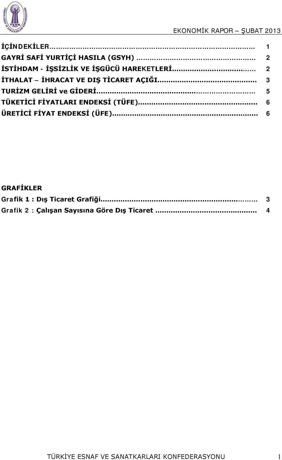 ENDEKSİ (TÜFE) 6 ÜRETİCİ FİYAT ENDEKSİ (ÜFE) 6 GRAFİKLER Grafik 1 : Dış Ticaret Grafiği.