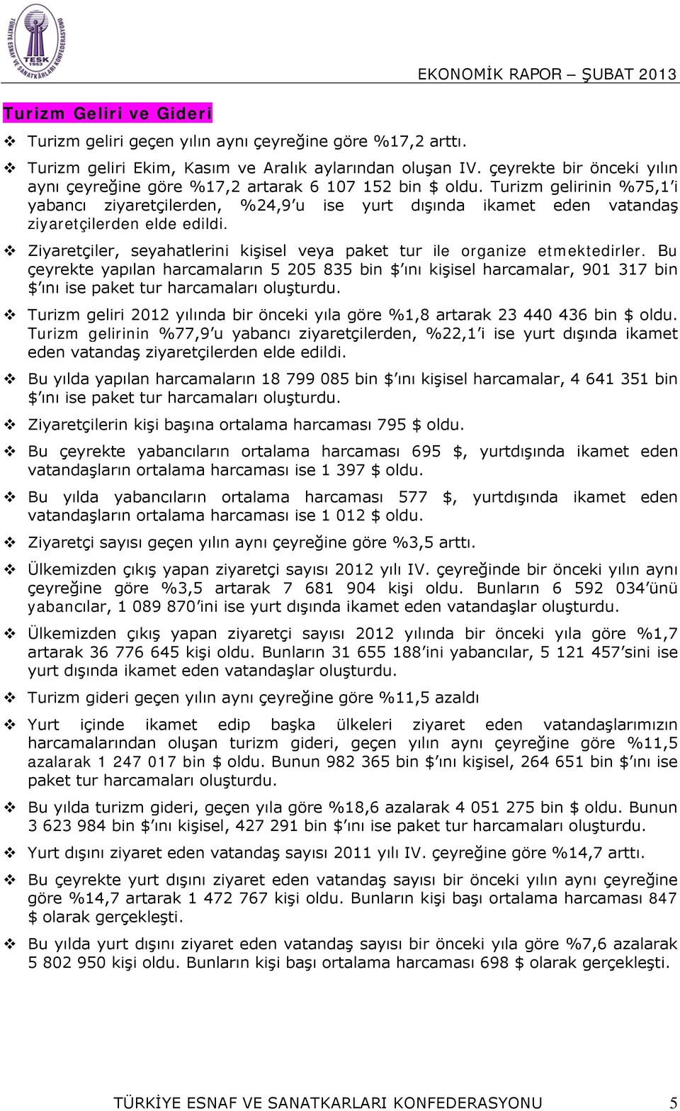 Turizm gelirinin %75,1 i yabancı ziyaretçilerden, %24,9 u ise yurt dışında ikamet eden vatandaş ziyaretçilerden elde edildi.