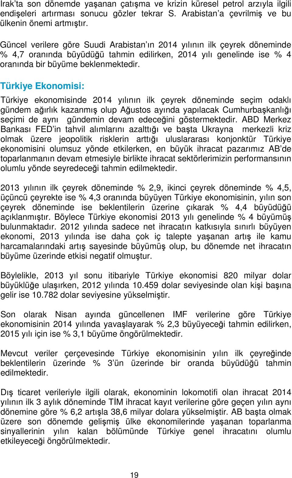 Türkiye Ekonomisi: Türkiye ekonomisinde 2014 yılının ilk çeyrek döneminde seçim odaklı gündem ağırlık kazanmış olup Ağustos ayında yapılacak Cumhurbaşkanlığı seçimi de aynı gündemin devam edeceğini