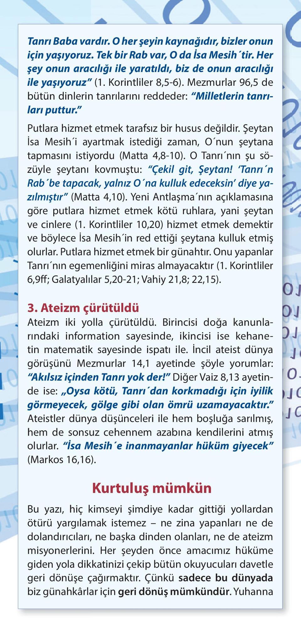 Şeytan İsa Mesih i ayartmak istediği zaman, O nun şeytana tapmasını istiyordu (Matta 4,8-10). O Tanrı nın şu sözüyle şeytanı kovmuştu: Çekil git, Şeytan!