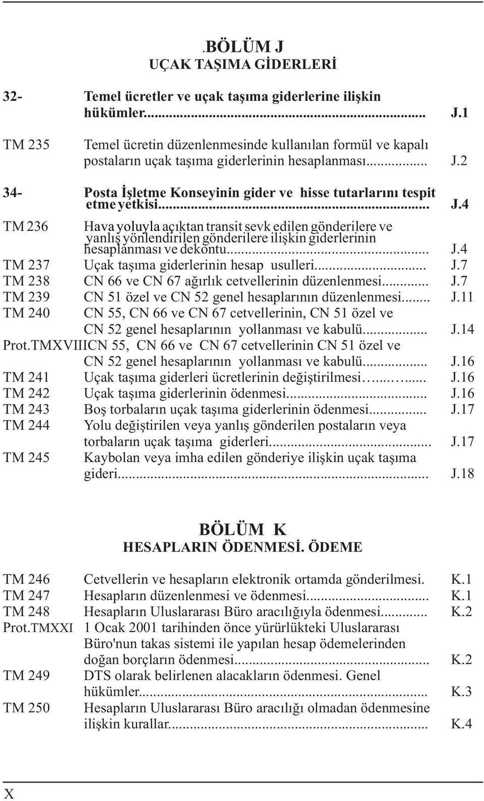 .. J.4 TM 237 Uçak taþýma giderlerinin hesap usulleri... J.7 TM 238 CN 66 ve CN 67 aðýrlýk cetvellerinin düzenlenmesi... J.7 TM 239 CN 51 özel ve CN 52 genel hesaplarýnýn düzenlenmesi... J.11 TM 240 CN 55, CN 66 ve CN 67 cetvellerinin, CN 51 özel ve CN 52 genel hesaplarýnýn yollanmasý ve kabulü.