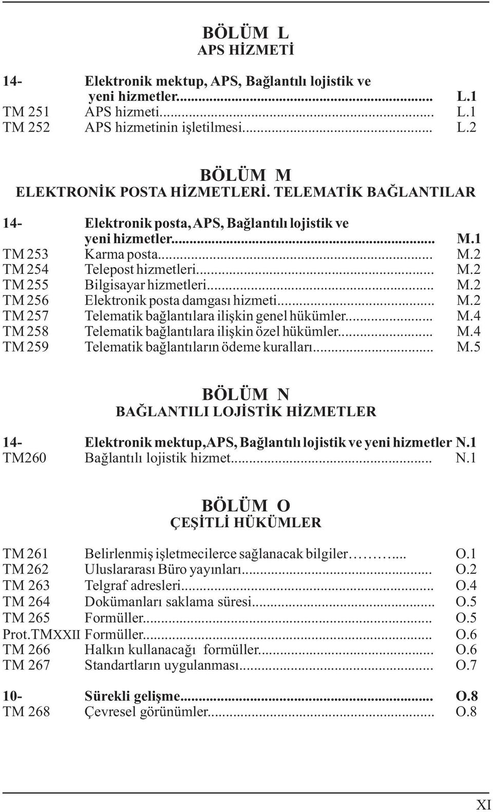 .. M.2 TM 257 Telematik baðlantýlara iliþkin genel hükümler... M.4 TM 258 Telematik baðlantýlara iliþkin özel hükümler... M.4 TM 259 Telematik baðlantýlarýn ödeme kurallarý... M.5 BÖLÜM N BAÐLANTILI LOJÝSTÝK HÝZMETLER 14- Elektronik mektup,aps, Baðlantýlý lojistik ve yeni hizmetler N.