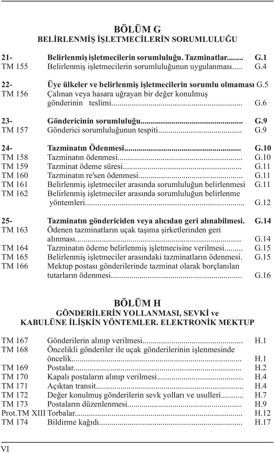 .. G.10 TM 159 Tazminat ödeme süresi... G.11 TM 160 Tazminatýn re'sen ödenmesi... G.11 TM 161 Belirlenmiþ iþletmeciler arasýnda sorumluluðun belirlenmesi G.